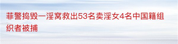 菲警捣毁一淫窝救出53名卖淫女4名中国籍组织者被捕