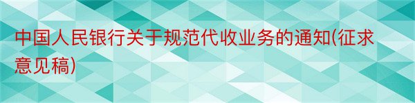 中国人民银行关于规范代收业务的通知(征求意见稿)